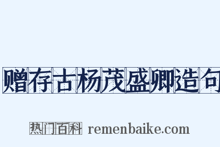 赠存古杨茂盛卿造句是什么意思的图片